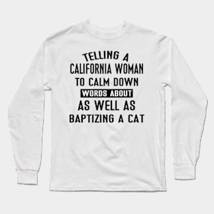 Telling A California Woman To Calm Down Words About As Well As Baptizing A Cat Long Sleeve T-Shirt